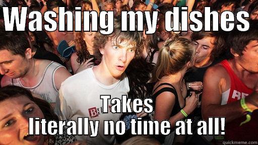 I love dishes. Dishes dishes dishes - WASHING MY DISHES  TAKES LITERALLY NO TIME AT ALL! Sudden Clarity Clarence