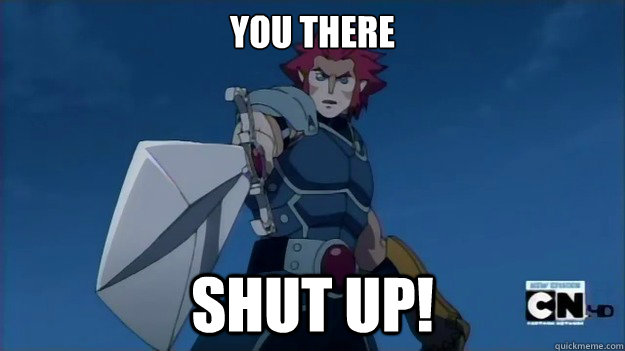 YOU THERE SHUT UP! - YOU THERE SHUT UP!  Pissed off Lion-o