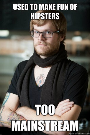 Used to make fun of hipsters too mainstream  Hipster Barista