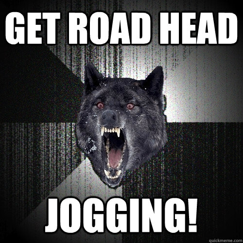 Get Road Head Jogging!  Insanity Wolf