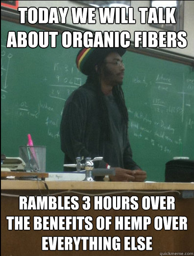 today we will talk about organic fibers rambles 3 hours over the benefits of hemp over everything else  Rasta Science Teacher