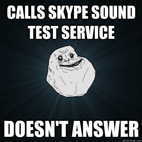 Calls Skype sound test service doesn't answer  Forever Alone