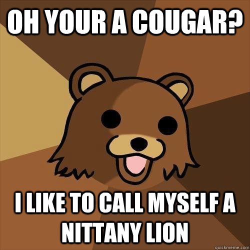 Oh your a cougar? I like to call myself a nittany lion - Oh your a cougar? I like to call myself a nittany lion  Pedobear