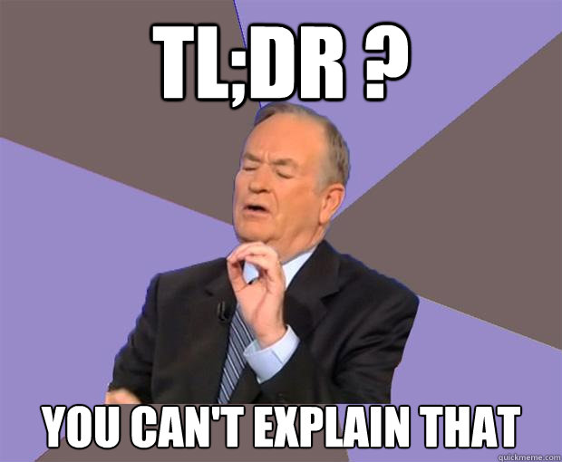 tl;dr ? You can't explain that  Bill O Reilly