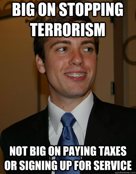 big on stopping terrorism not big on paying taxes or signing up for service  College Republican