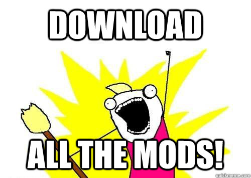 download all the mods! - download all the mods!  ALL THE