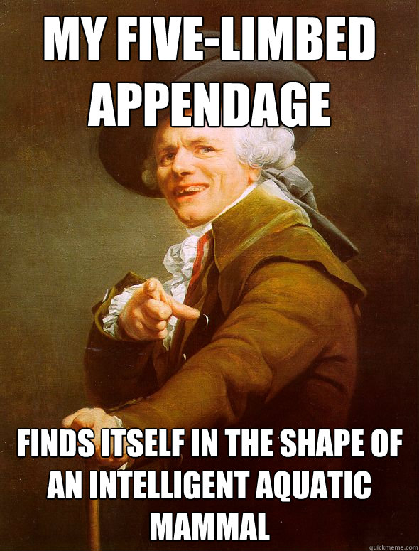 my five-limbed appendage finds itself in the shape of an intelligent aquatic mammal  Joseph Ducreux