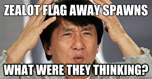 Zealot Flag Away Spawns What were they thinking? - Zealot Flag Away Spawns What were they thinking?  Confused Jackie Chan