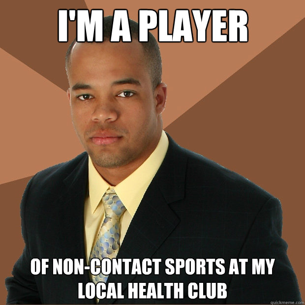 I'm a player of non-contact sports at my local health club  Successful Black Man