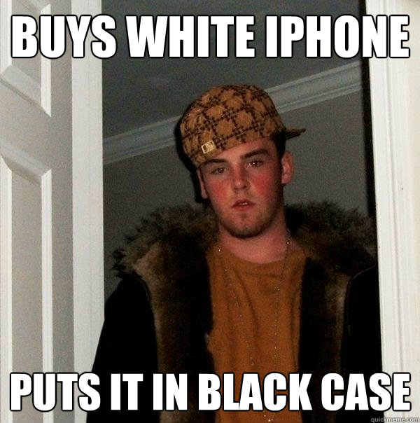 Buys white iphone puts it in black case  Scumbag Steve