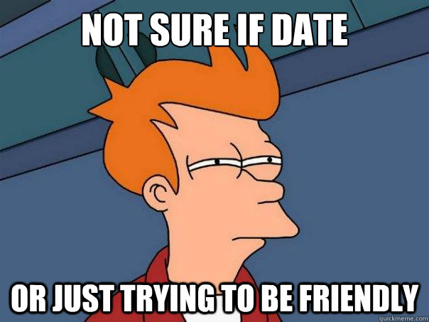 Not sure if date or just trying to be friendly - Not sure if date or just trying to be friendly  Futurama Fry