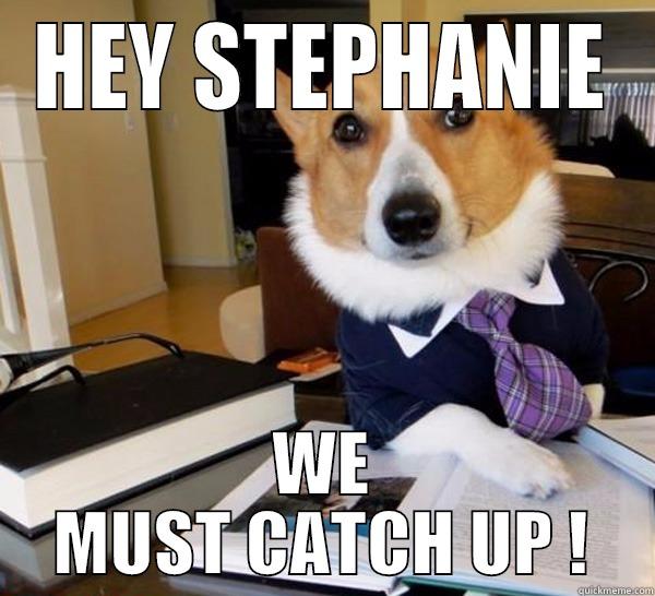 HEY STEPHANIE WE MUST CATCH UP ! Lawyer Dog