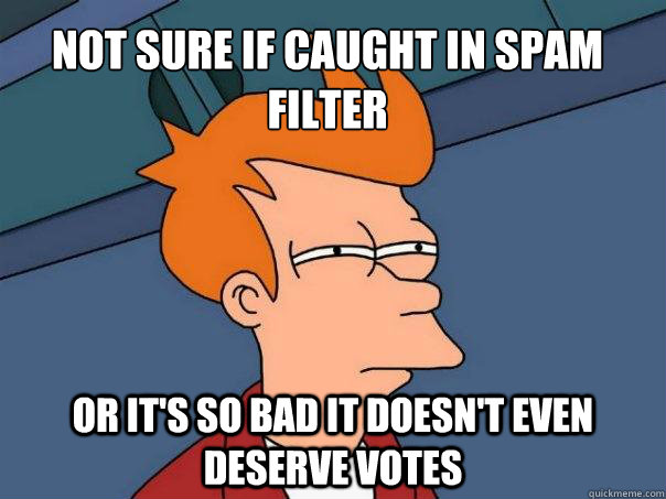 not sure if caught in spam filter or it's so bad it doesn't even deserve votes - not sure if caught in spam filter or it's so bad it doesn't even deserve votes  Futurama Fry