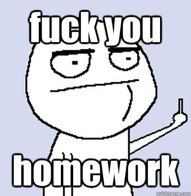 fuck you homework  homework