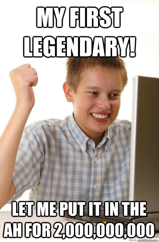 My first legendary! let me put it in the AH for 2,000,000,000 - My first legendary! let me put it in the AH for 2,000,000,000  First Day On Internet Kid