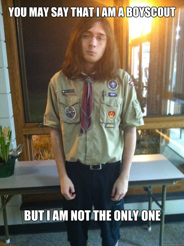 You may say that i am a boyscout but i am not the only one  Boy Scout Ben