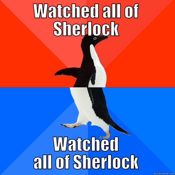 WATCHED ALL OF SHERLOCK WATCHED ALL OF SHERLOCK Socially Awesome Awkward Penguin