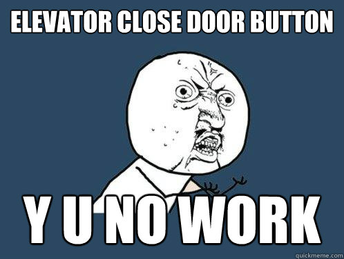 Elevator close door button y u no work   Y U No