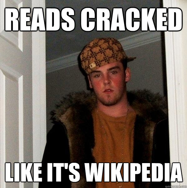 Reads Cracked like it's wikipedia - Reads Cracked like it's wikipedia  Scumbag Steve