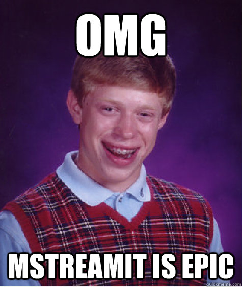 omg mstreamit is epic  Bad Luck Brian