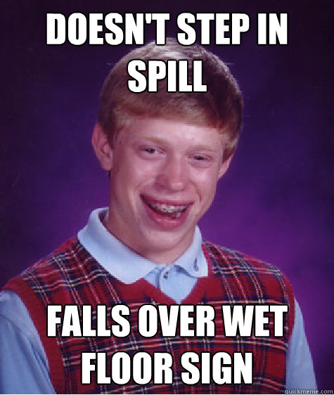 doesn't step in spill falls over wet floor sign  Bad Luck Brian