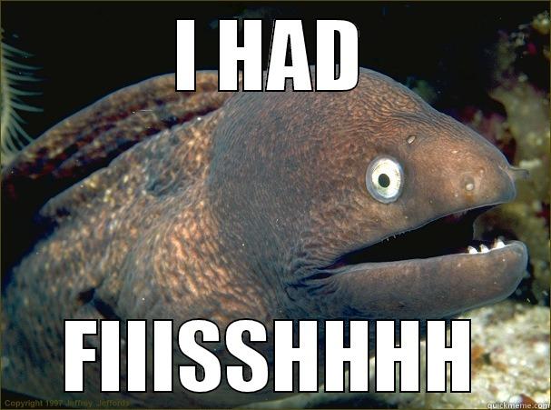 I HAD FIIISSHHHH Bad Joke Eel