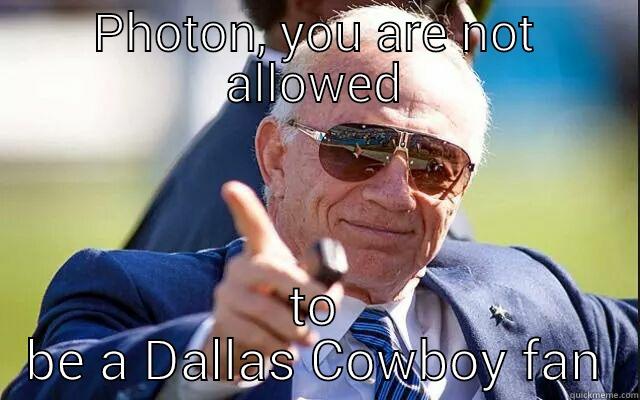 Not allowed - PHOTON, YOU ARE NOT ALLOWED TO BE A DALLAS COWBOY FAN Misc