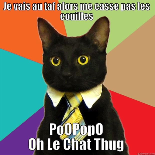 JE VAIS AU TAF ALORS ME CASSE PAS LES COUILLES POOPOPO OH LE CHAT THUG Business Cat