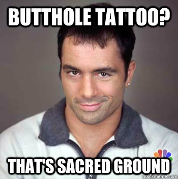 Butthole tattoo? that's sacred ground - Butthole tattoo? that's sacred ground  Joe Rogan Little Boy