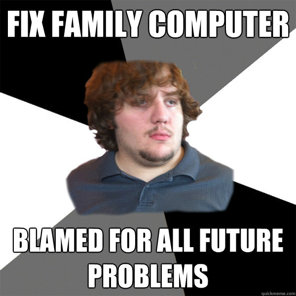 fix family computer blamed for all future problems  Family Tech Support Guy