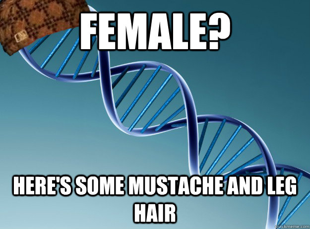 Female? Here's some mustache and leg hair  - Female? Here's some mustache and leg hair   Scumbag Genetics