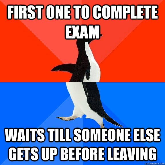 first one to complete exam waits till someone else gets up before leaving  Socially Awesome Awkward Penguin