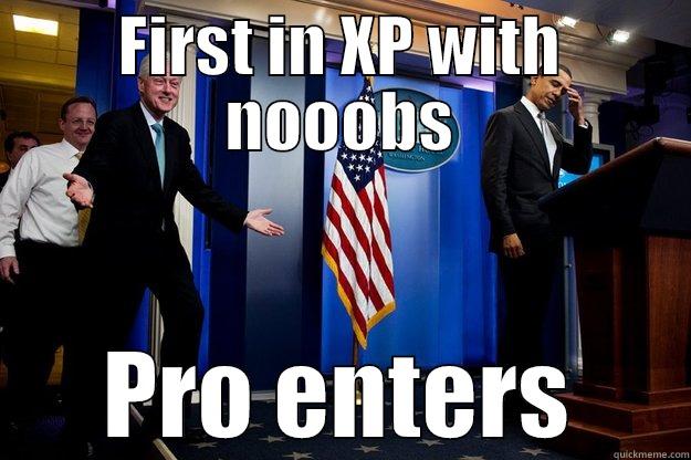 When your first in XP battle with noobs - FIRST IN XP WITH NOOOBS PRO ENTERS Inappropriate Timing Bill Clinton