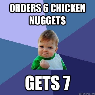 Orders 6 chicken nuggets Gets 7  Success Kid