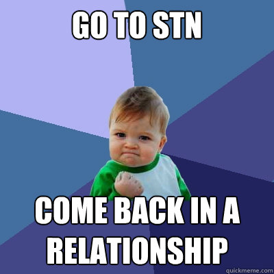 Go To STN Come Back In A relationship - Go To STN Come Back In A relationship  Success Kid