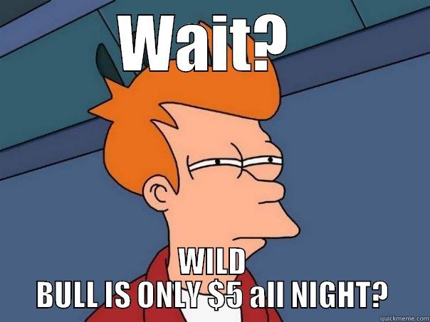 WAIT?  WILD BULL IS ONLY $5 ALL NIGHT? Futurama Fry