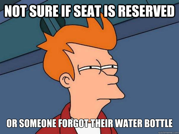 Not sure if seat is reserved Or someone forgot their water bottle  Futurama Fry