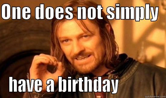 ONE DOES NOT SIMPLY   HAVE A BIRTHDAY             Boromir