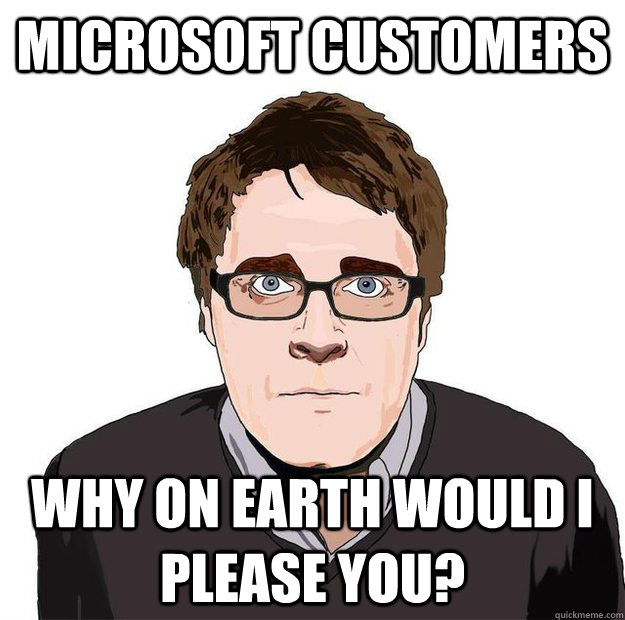 Microsoft Customers Why on earth would I please you?  Always Online Adam Orth