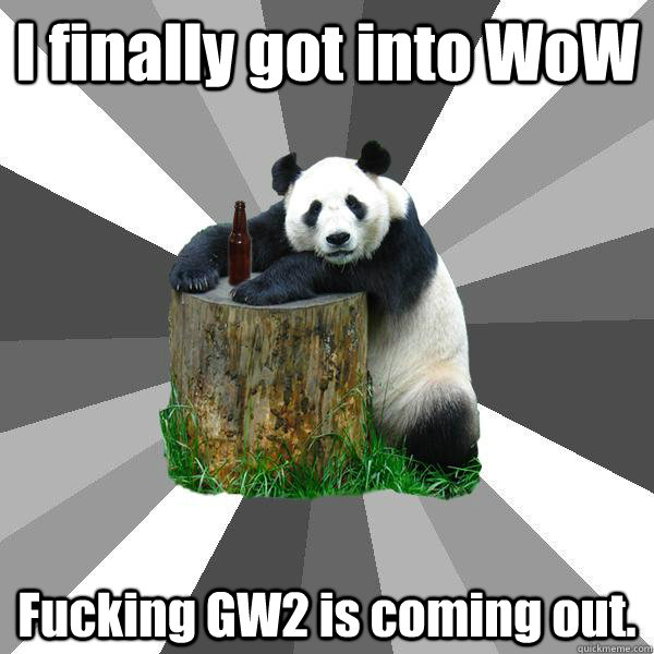 I finally got into WoW Fucking GW2 is coming out.  Pickup-Line Panda