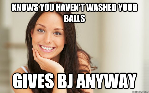 Knows you haven't washed your balls gives bj anyway  Good Girl Gina