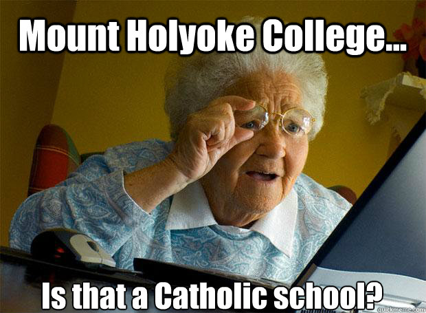 Mount Holyoke College... Is that a Catholic school?    Grandma finds the Internet