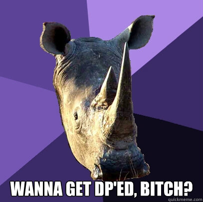  Wanna get DP'ed, bitch?  Sexually Oblivious Rhino