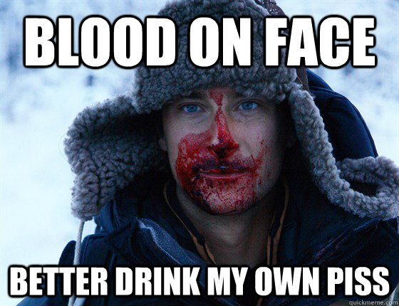 Blood on face Better drink my own piss - Blood on face Better drink my own piss  Bear Grylls