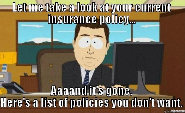 LET ME TAKE A LOOK AT YOUR CURRENT INSURANCE POLICY... AAAAND IT'S GONE. HERE'S A LIST OF POLICIES YOU DON'T WANT. aaaand its gone