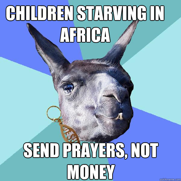 Children starving in africa Send prayers, not money  