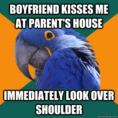 Boyfriend kisses me at parent's house immediately look over shoulder - Boyfriend kisses me at parent's house immediately look over shoulder  Paranoid Parrot