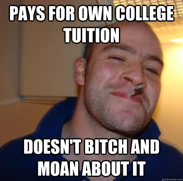 pays for own college tuition doesn't bitch and moan about it - pays for own college tuition doesn't bitch and moan about it  Misc