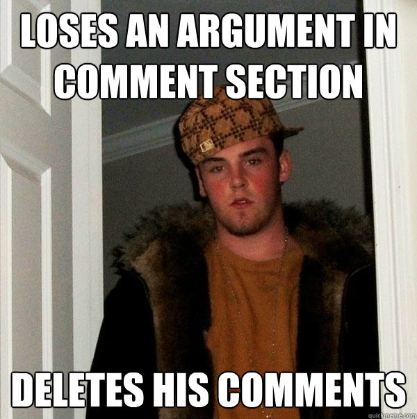 Loses an argument in comment section Deletes his comments  Scumbag Steve