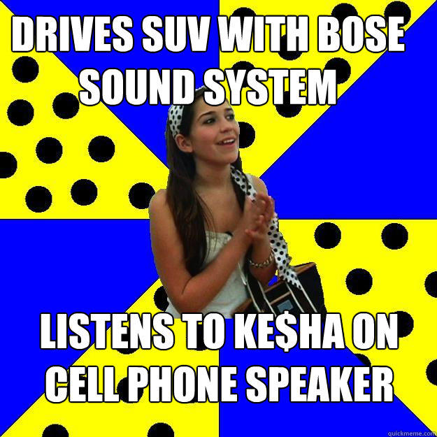 drives suv with bose sound system listens to ke$ha on cell phone speaker  